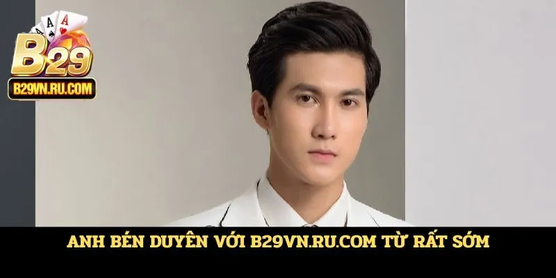 Anh bén duyên với b29vn.ru.com từ rất sớm
