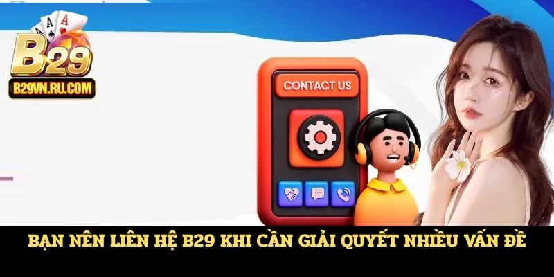 Bạn nên liên hệ B29 khi cần giải quyết nhiều vấn đề