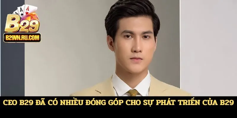 CEO B29 đã có nhiều đóng góp cho sự phát triển của B29