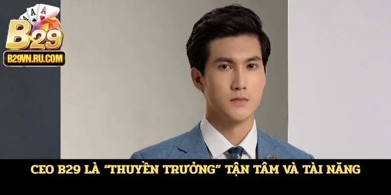 CEO B29 là “thuyền trưởng” tận tâm và tài năng
