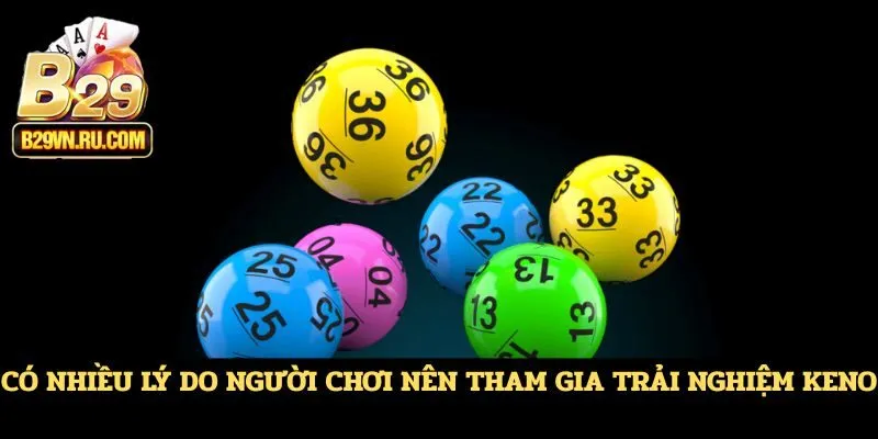 Có nhiều lý do người chơi nên tham gia trải nghiệm Keno