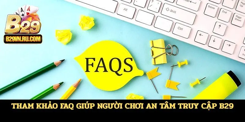 Tham khảo FAQ giúp người chơi an tâm truy cập B29