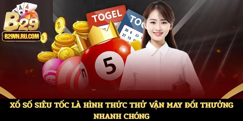 Xổ số siêu tốc là hình thức thử vận may đổi thưởng nhanh chóng